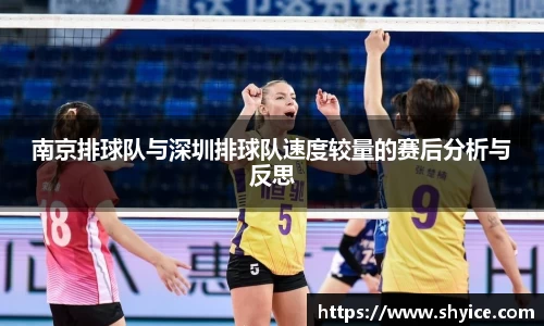 南京排球队与深圳排球队速度较量的赛后分析与反思