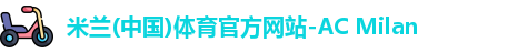 米兰(中国)体育